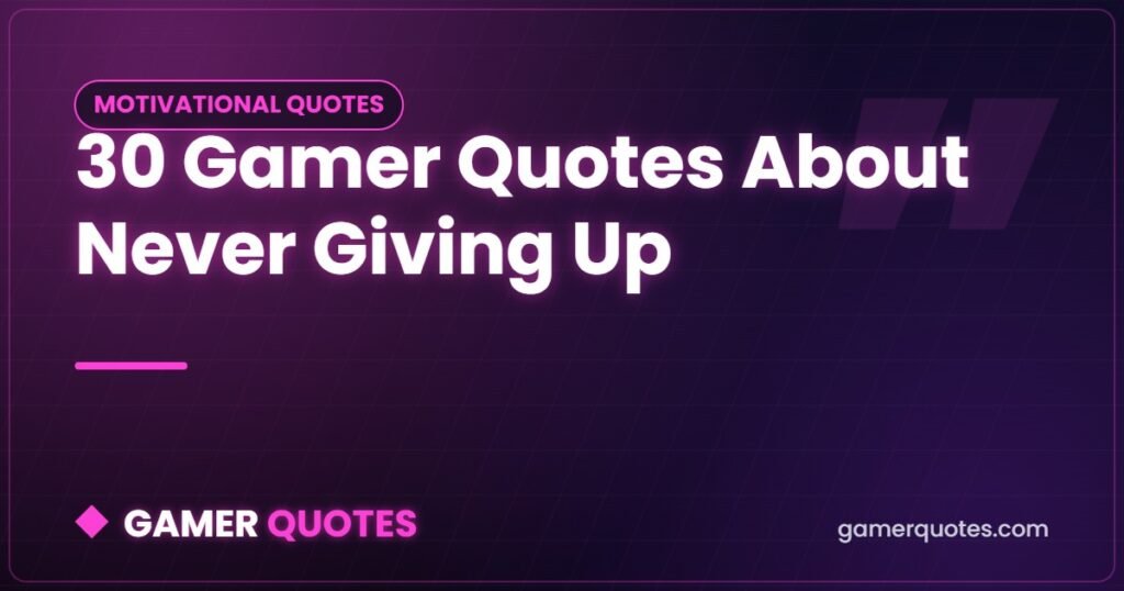 30 Gamer Quotes About Never Giving Up - Gamer Quotes